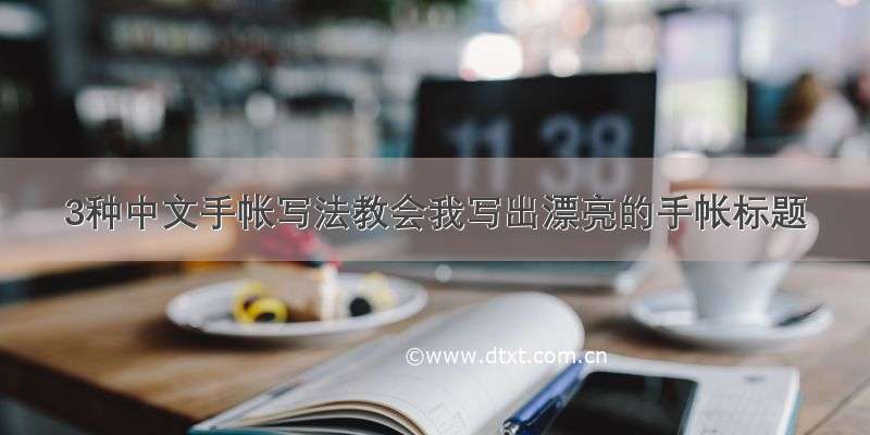 3种中文手帐写法教会我写出漂亮的手帐标题