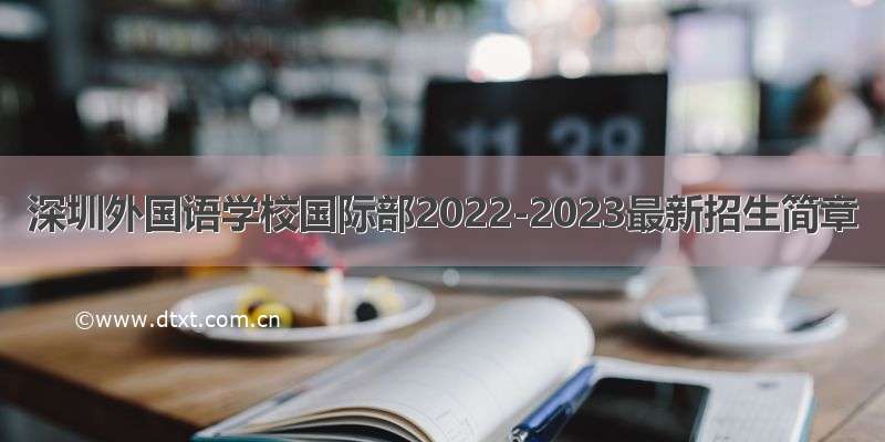 深圳外国语学校国际部2022-2023最新招生简章