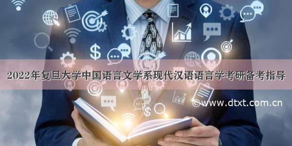 2022年复旦大学中国语言文学系现代汉语语言学考研备考指导