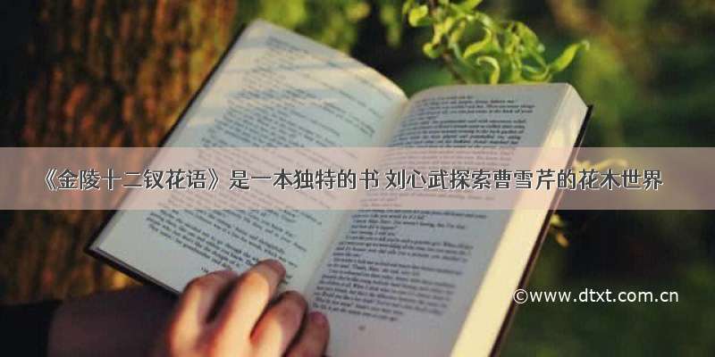 《金陵十二钗花语》是一本独特的书 刘心武探索曹雪芹的花木世界
