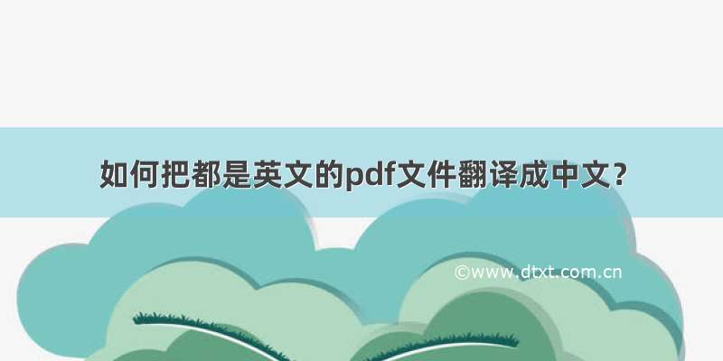 如何把都是英文的pdf文件翻译成中文？