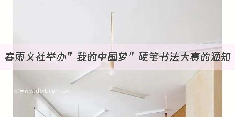 春雨文社举办”我的中国梦”硬笔书法大赛的通知