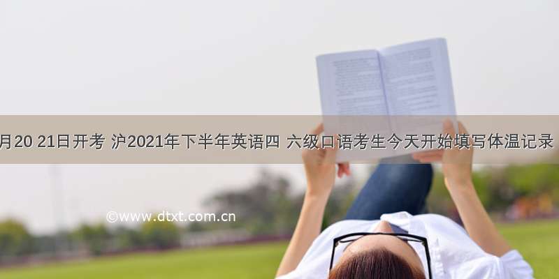 本月20 21日开考 沪2021年下半年英语四 六级口语考生今天开始填写体温记录