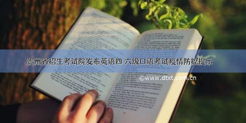 贵州省招生考试院发布英语四 六级口语考试疫情防控提示