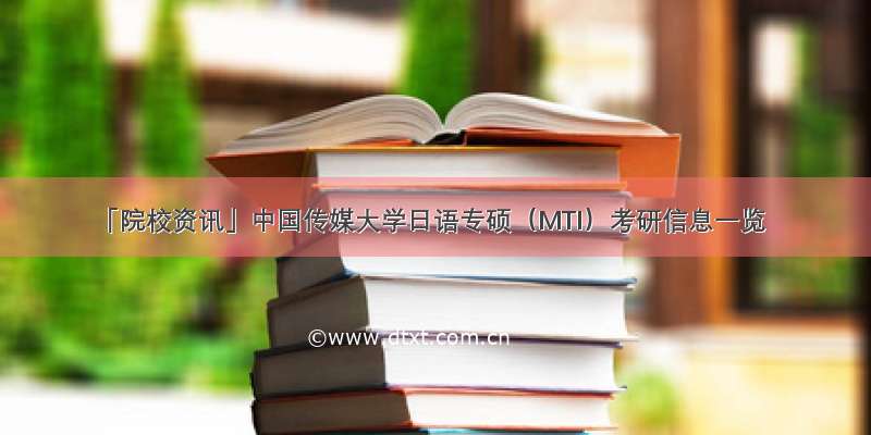 「院校资讯」中国传媒大学日语专硕（MTI）考研信息一览