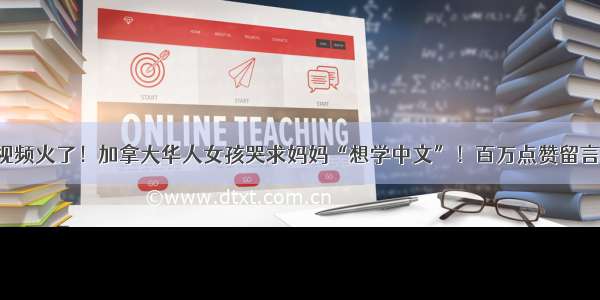 视频火了！加拿大华人女孩哭求妈妈“想学中文”！百万点赞留言！