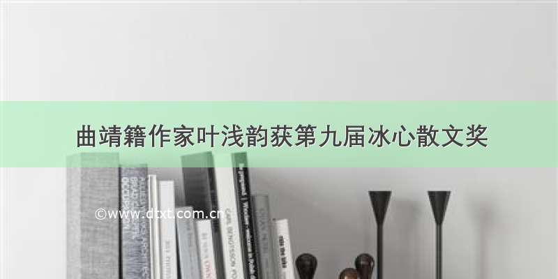 曲靖籍作家叶浅韵获第九届冰心散文奖