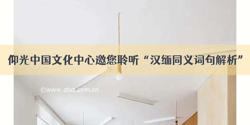 仰光中国文化中心邀您聆听“汉缅同义词句解析”
