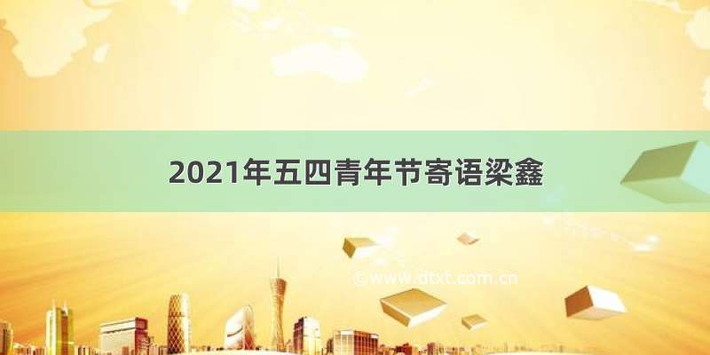 2021年五四青年节寄语梁鑫