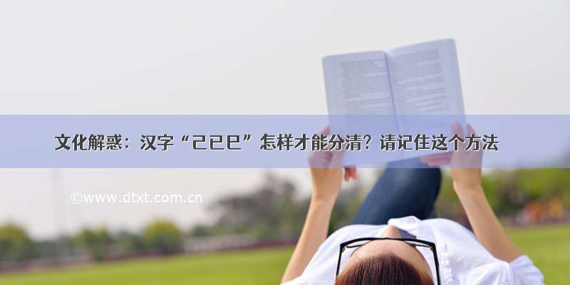 文化解惑：汉字“己已巳”怎样才能分清？请记住这个方法
