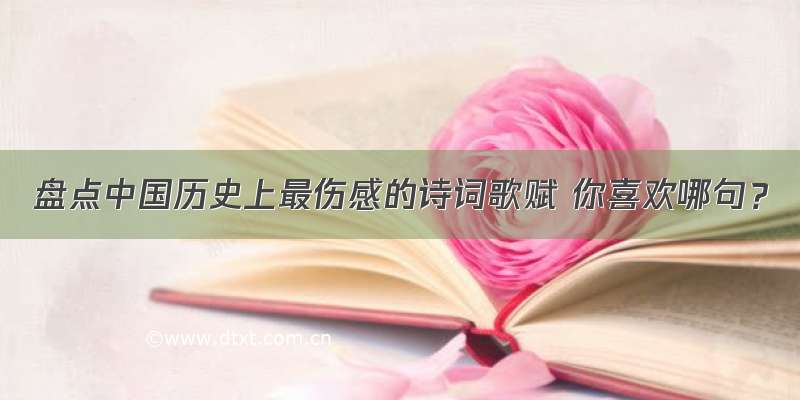 盘点中国历史上最伤感的诗词歌赋 你喜欢哪句？