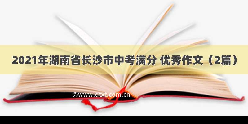 2021年湖南省长沙市中考满分 优秀作文（2篇）