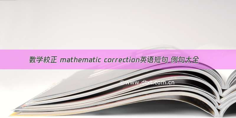 数学校正 mathematic correction英语短句 例句大全