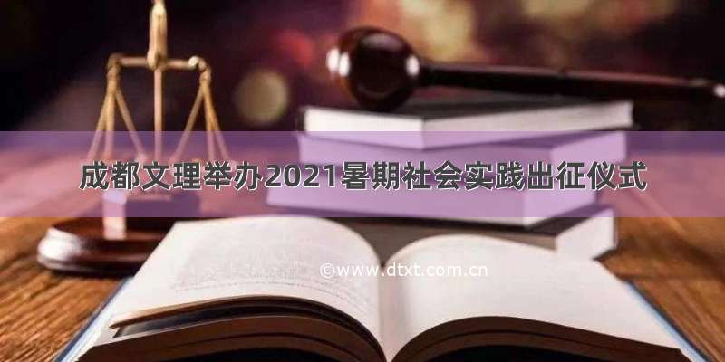 成都文理举办2021暑期社会实践出征仪式