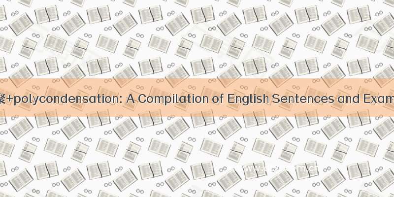 缩合共聚+polycondensation: A Compilation of English Sentences and Examples
