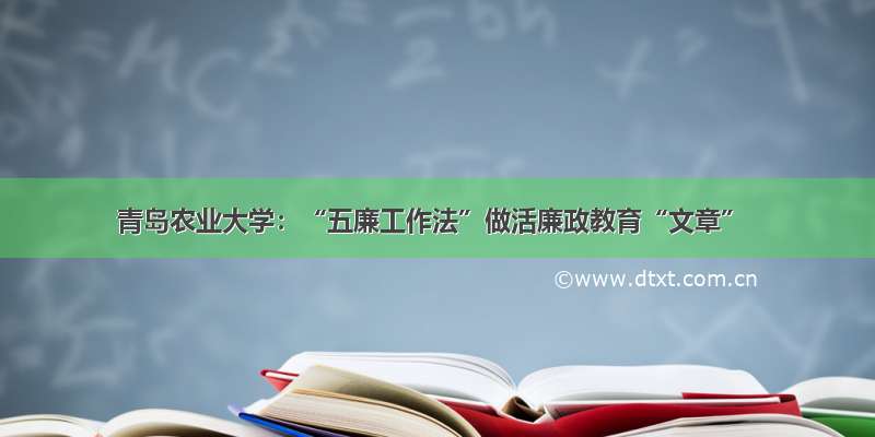 青岛农业大学：“五廉工作法”做活廉政教育“文章”