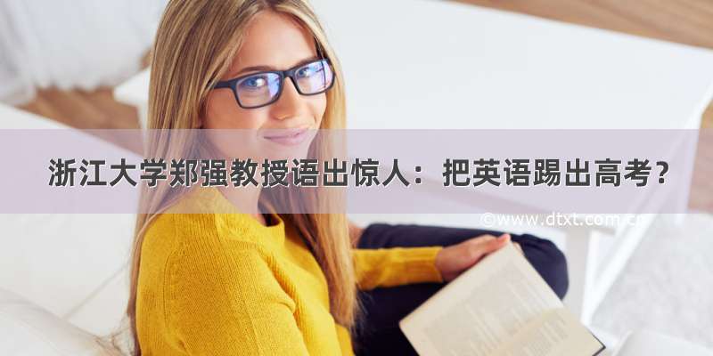 浙江大学郑强教授语出惊人：把英语踢出高考？