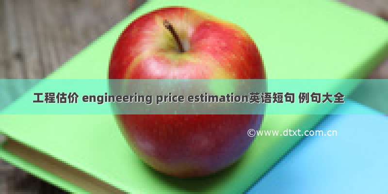 工程估价 engineering price estimation英语短句 例句大全