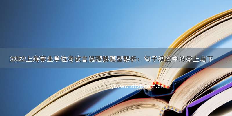 2022上海事业单位考试言语理解题型解析：句子填空中的承上启下