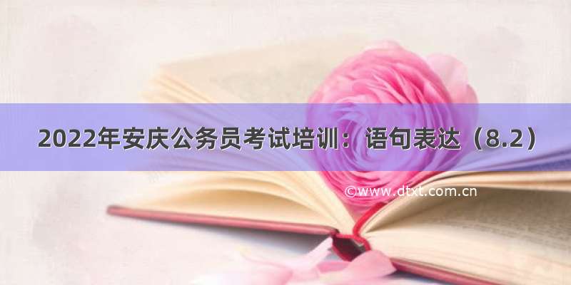 2022年安庆公务员考试培训：语句表达（8.2）
