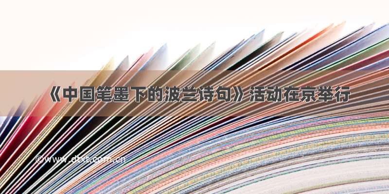 《中国笔墨下的波兰诗句》活动在京举行