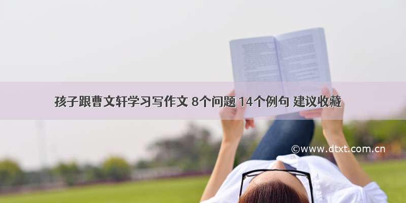 孩子跟曹文轩学习写作文 8个问题 14个例句 建议收藏