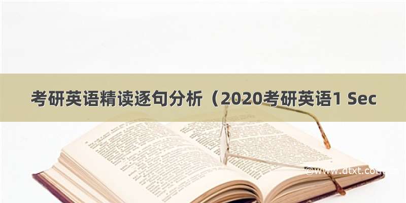 考研英语精读逐句分析（2020考研英语1 Sec