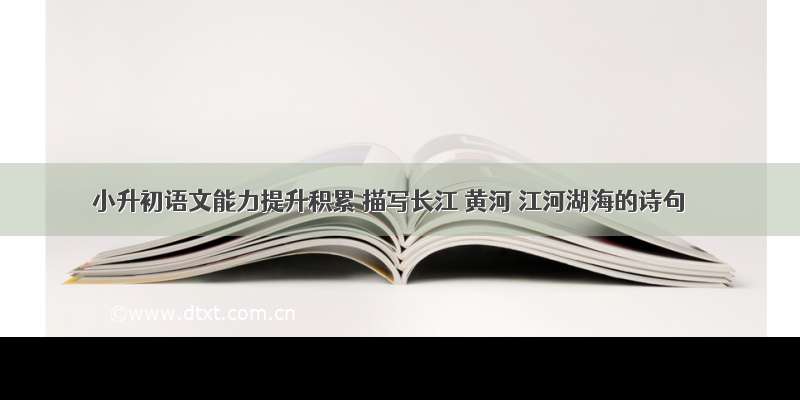 小升初语文能力提升积累 描写长江 黄河 江河湖海的诗句