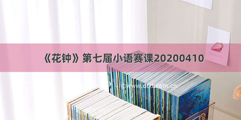 《花钟》第七届小语赛课20200410