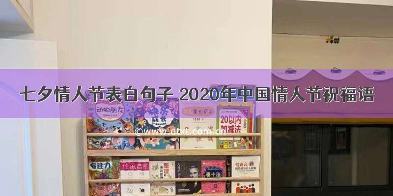 七夕情人节表白句子 2020年中国情人节祝福语