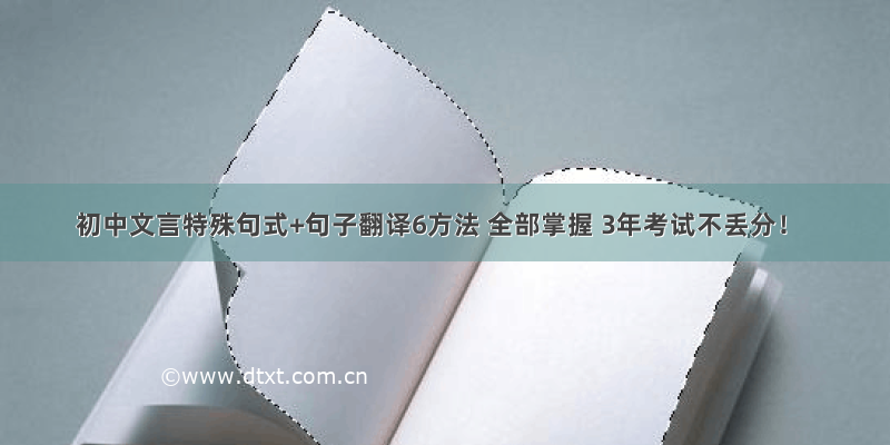初中文言特殊句式+句子翻译6方法 全部掌握 3年考试不丢分！