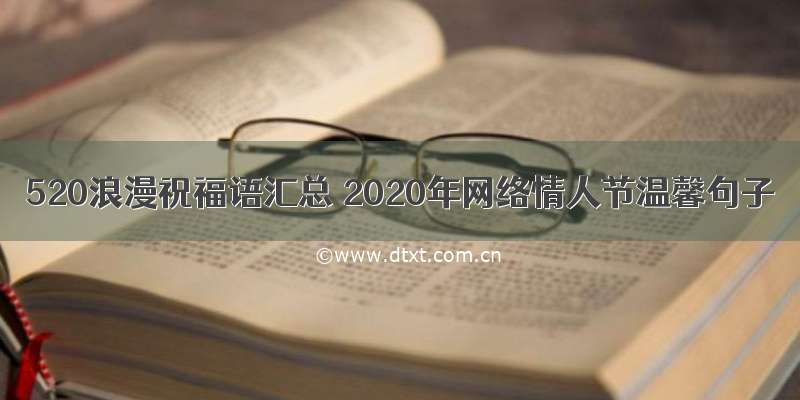 520浪漫祝福语汇总 2020年网络情人节温馨句子