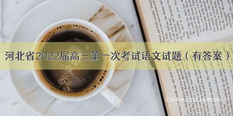 河北省2022届高三第一次考试语文试题（有答案）