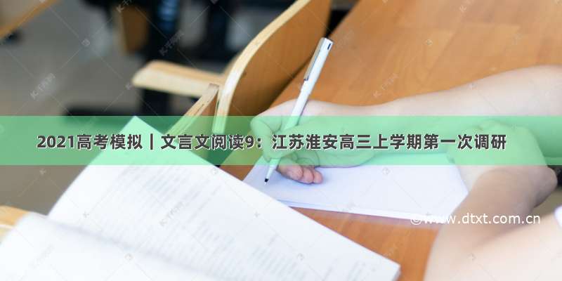 2021高考模拟｜文言文阅读9：江苏淮安高三上学期第一次调研
