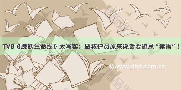 TVB《跳跃生命线》太写实：做救护员原来说话要避忌“禁语”！
