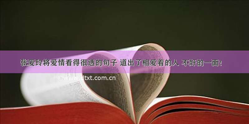 张爱玲将爱情看得很透的句子 道出了相爱着的人 不好的一面！