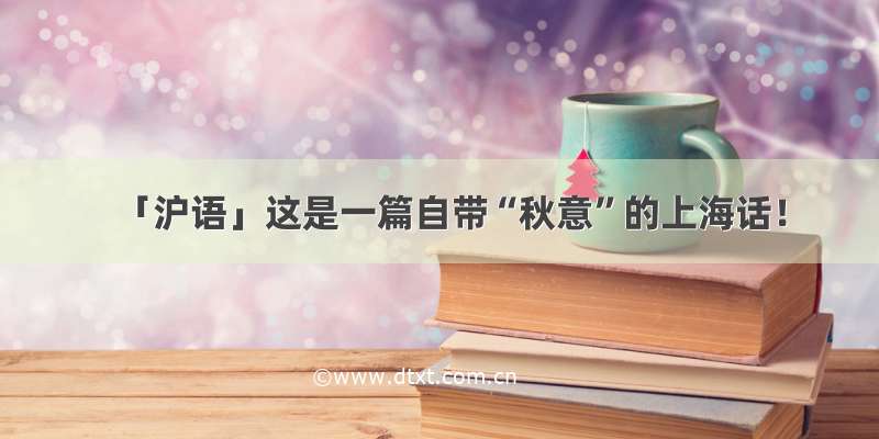 「沪语」这是一篇自带“秋意”的上海话！