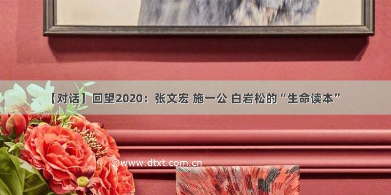 【对话】回望2020：张文宏 施一公 白岩松的“生命读本”