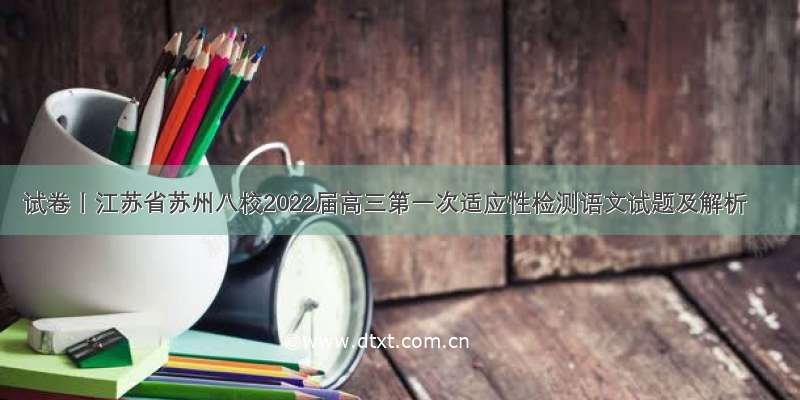 试卷丨江苏省苏州八校2022届高三第一次适应性检测语文试题及解析