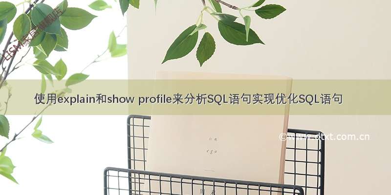 使用explain和show profile来分析SQL语句实现优化SQL语句