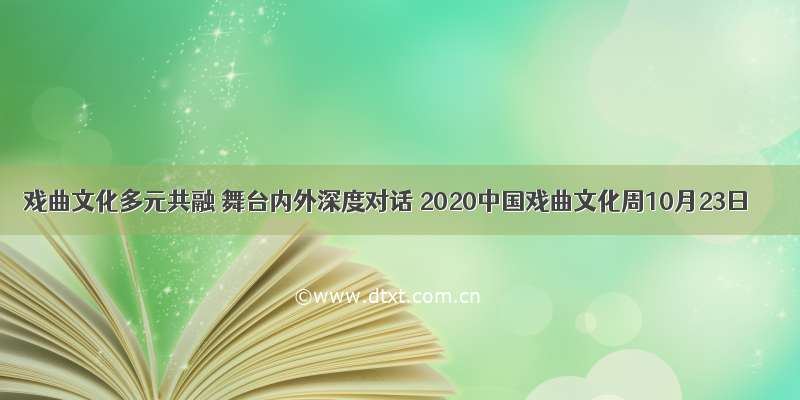 戏曲文化多元共融 舞台内外深度对话 2020中国戏曲文化周10月23日
