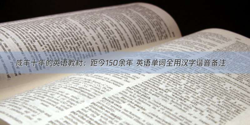 咸丰十年的英语教材：距今150余年 英语单词全用汉字谐音备注