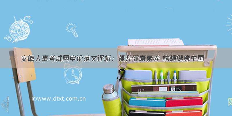 安徽人事考试网申论范文评析：提升健康素养 构建健康中国
