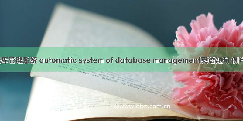 自动数据库管理系统 automatic system of database management英语短句 例句大全