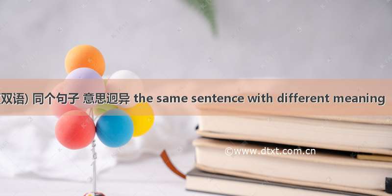 (双语) 同个句子 意思迥异 the same sentence with different meaning