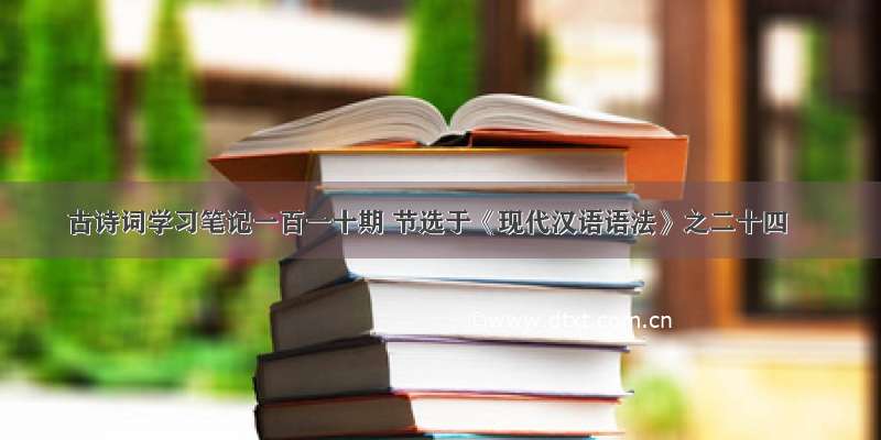 古诗词学习笔记一百一十期 节选于《现代汉语语法》之二十四