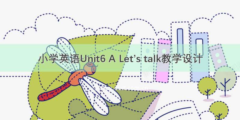 小学英语Unit6 A Let’s talk教学设计