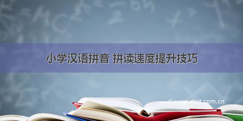 小学汉语拼音 拼读速度提升技巧