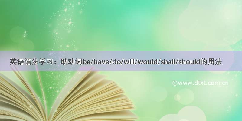 英语语法学习：助动词be/have/do/will/would/shall/should的用法