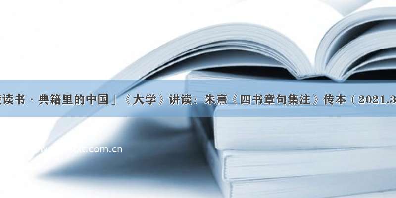 「金陵读书·典籍里的中国」《大学》讲读：朱熹《四书章句集注》传本（2021.3.31）
